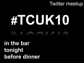 Twitter meetup#TCUK10in the bartonightbefore dinner