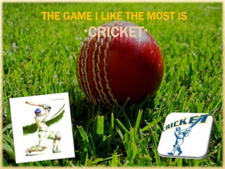 THE GAME I LIKE THE MOST IS
“CRICKET”

 
