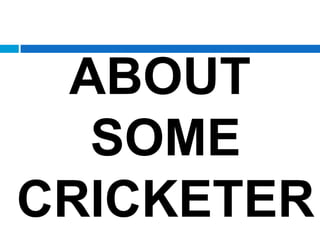 ABOUT
SOME
CRICKETER

 