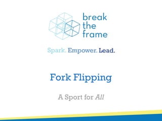 Fork Flipping
 A Sport for All
 