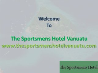 Welcome
To
The Sportsmens Hotel Vanuatu
www.thesportsmenshotelvanuatu.com
 