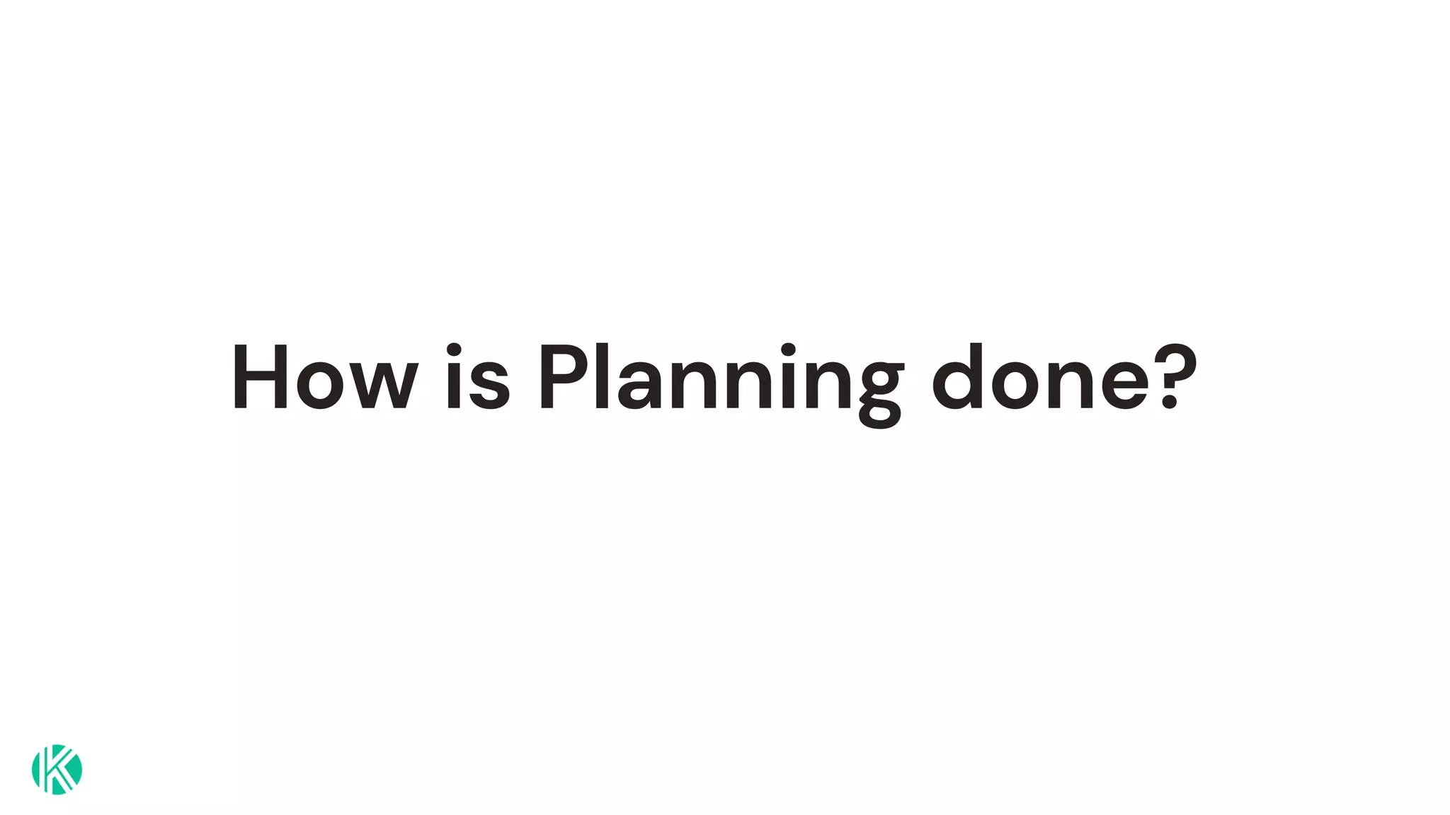 How is Planning done?
 