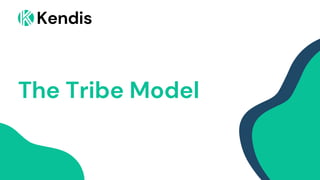 The Tribe Model
Kendis
 