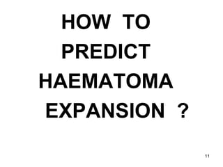 11
HOW TO
PREDICT
HAEMATOMA
EXPANSION ?
 