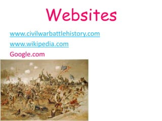 Websites
www.civilwarbattlehistory.com
www.wikipedia.com
Google.com
 