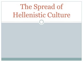 The Spread of Hellenistic Culture 