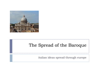 The Spread of the Baroque

    italian ideas spread through europe
 