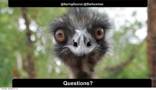 @SpringSource @Starbuxman




                            Questions?
                                  NOT CONFIDENTIAL -- TELL EVERYONE


Thursday, January 24, 13
 