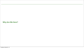 Why Are We Here?




                           4

Thursday, January 24, 13
 