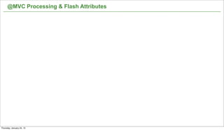@MVC Processing & Flash Attributes




                                           46


Thursday, January 24, 13
 