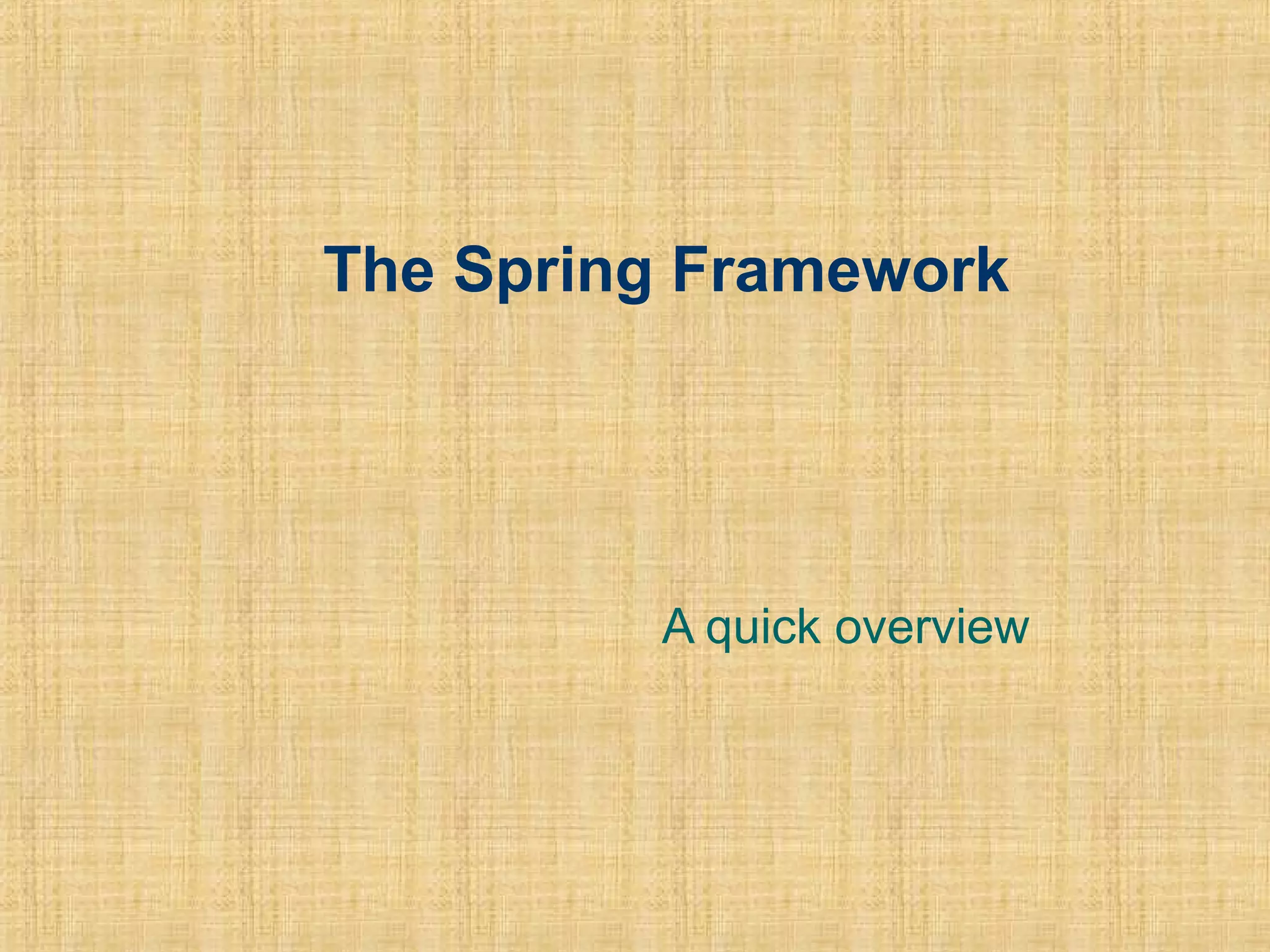 The Spring Framework
A quick overview
 