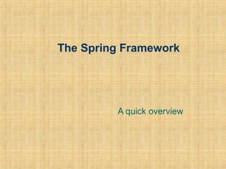 The Spring Framework
A quick overview
 