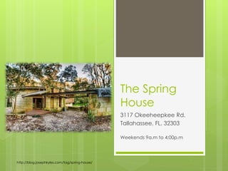 The Spring
House
3117 Okeeheepkee Rd.
Tallahassee, FL, 32303
Weekends 9a.m to 4:00p.m
http://blog.josephkyles.com/tag/spring-house/
 