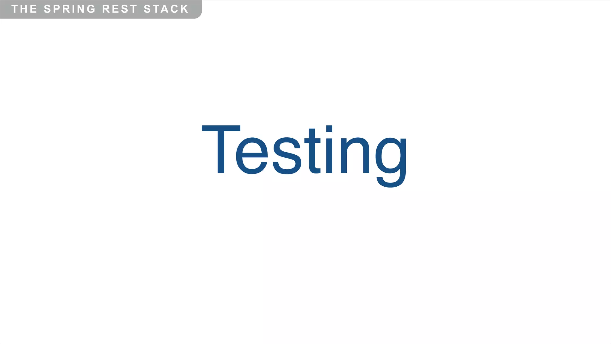T H E S P R I N G R E S T S TA C K

Testing

 