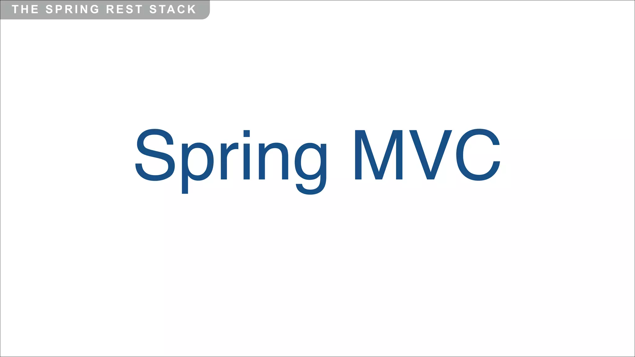 T H E S P R I N G R E S T S TA C K

Spring MVC

 