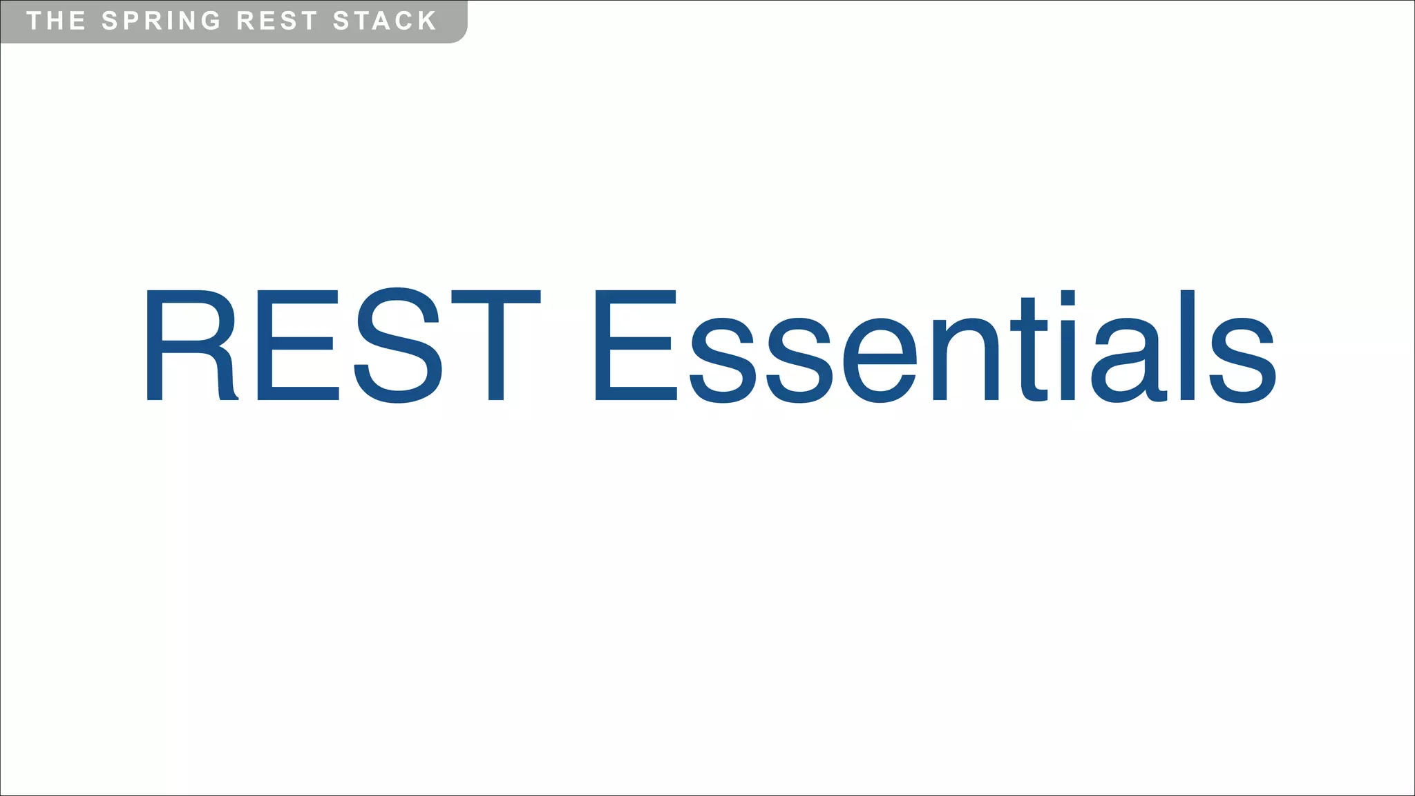 T H E S P R I N G R E S T S TA C K

REST Essentials

 