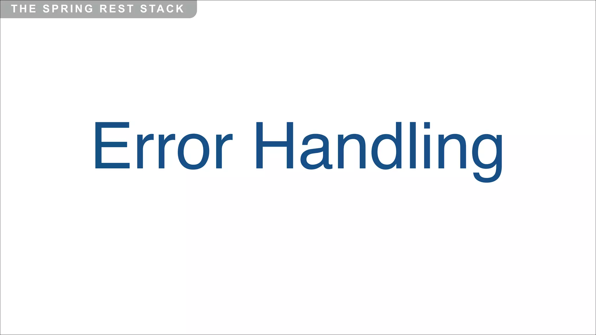 T H E S P R I N G R E S T S TA C K

Error Handling

 