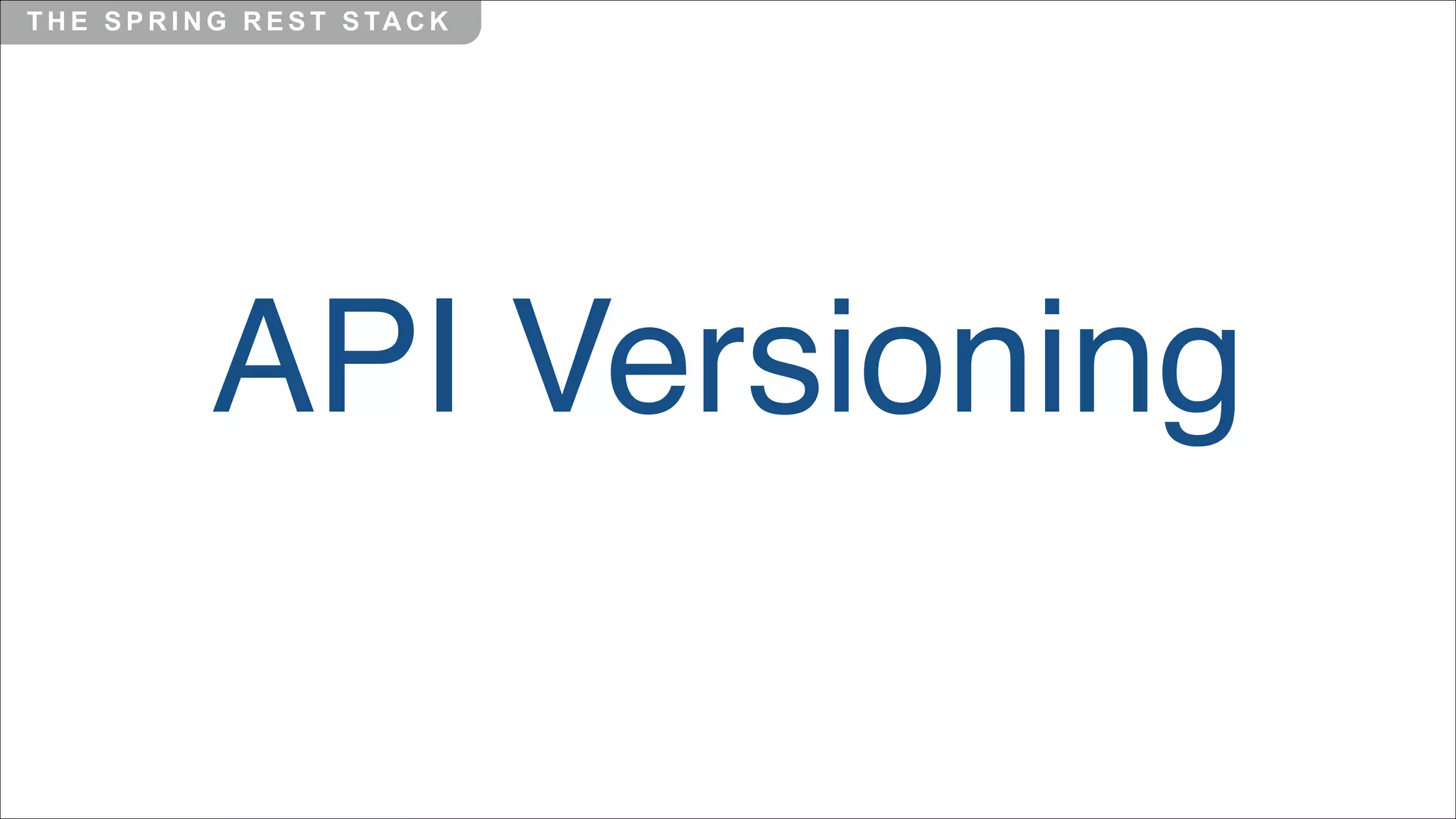 T H E S P R I N G R E S T S TA C K

API Versioning

 