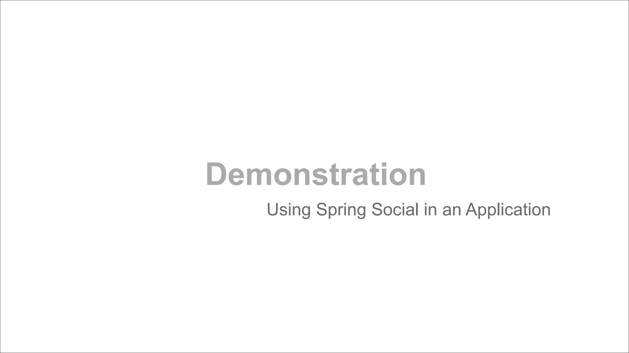 Demonstration
Using Spring Social in an Application

 