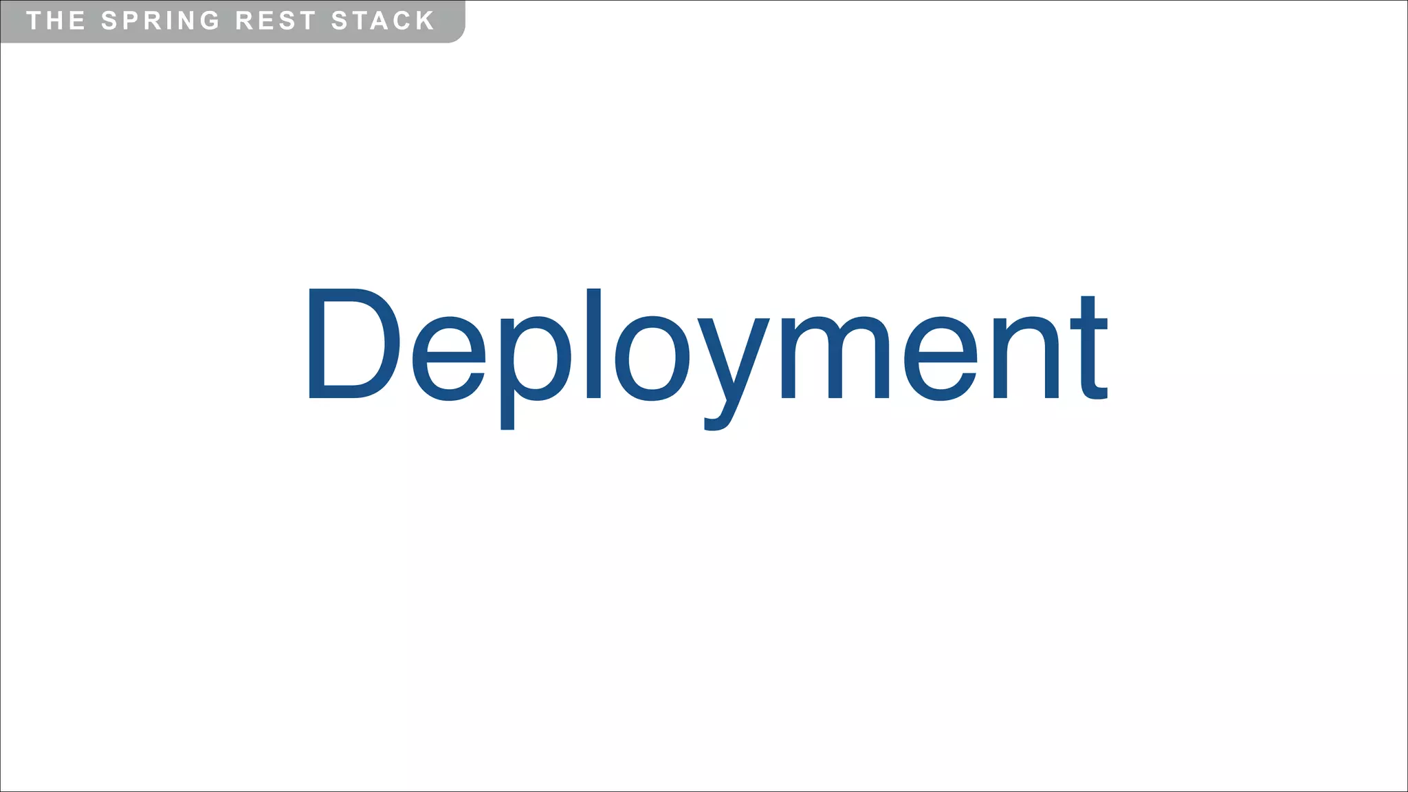 T H E S P R I N G R E S T S TA C K

Deployment

 