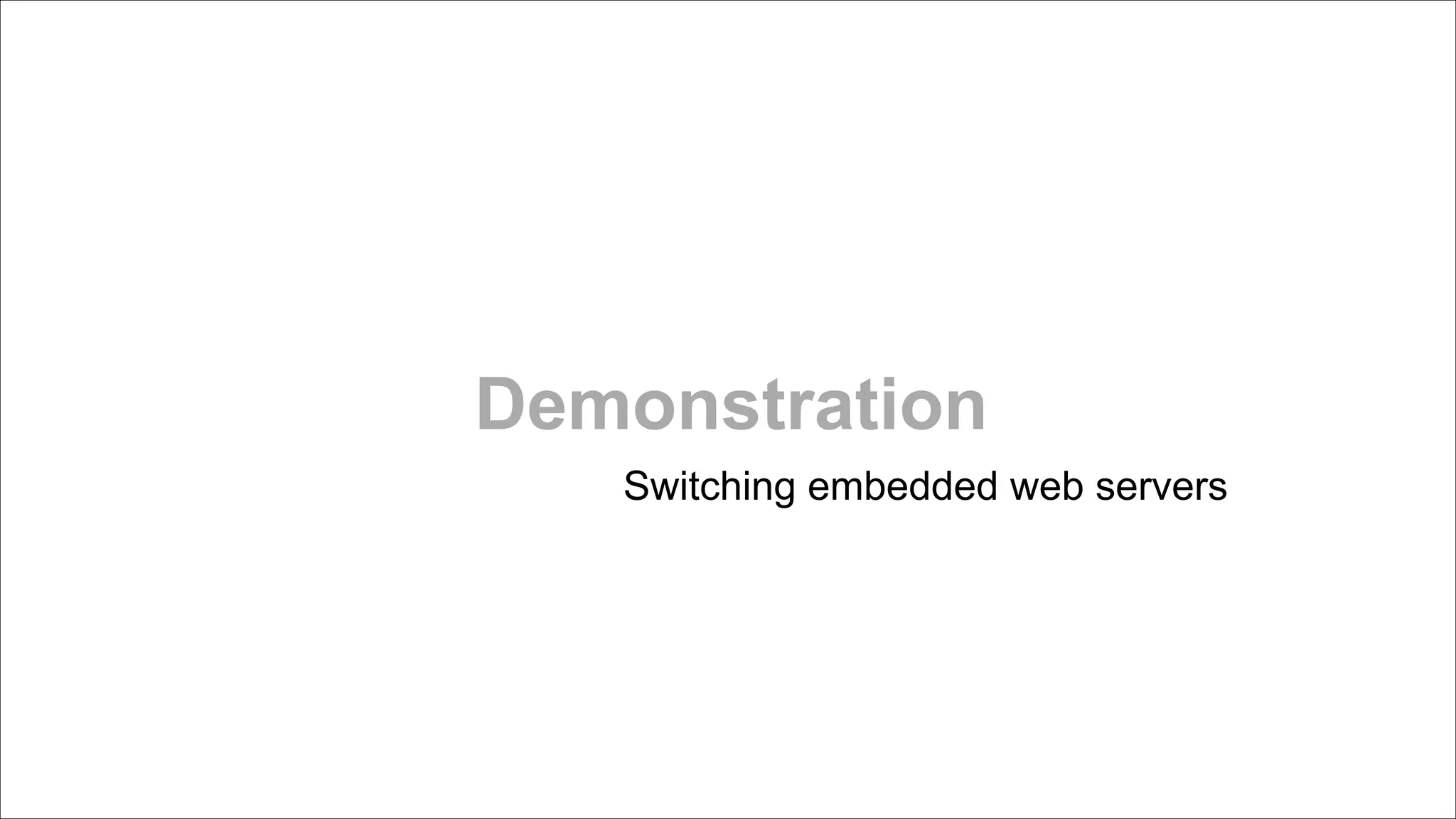 Demonstration
Switching embedded web servers

 