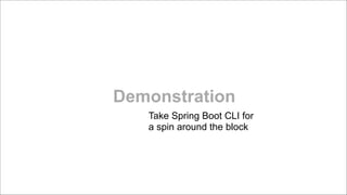 Demonstration
Take Spring Boot CLI for 
a spin around the block

!

 