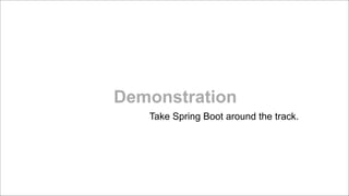 Demonstration
Take Spring Boot around the track.

!

 