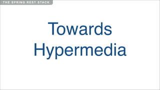 T H E S P R I N G R E S T S TA C K

Towards
Hypermedia

 
