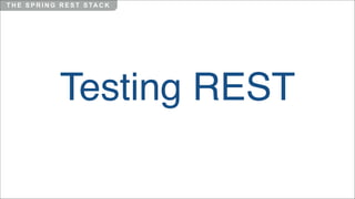 T H E S P R I N G R E S T S TA C K

Testing REST

 