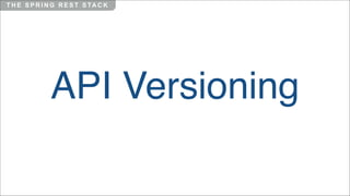 T H E S P R I N G R E S T S TA C K

API Versioning

 