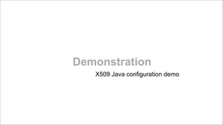 Demonstration
X509 Java configuration demo

!
!

 