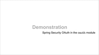 Demonstration
Spring Security OAuth in the oauth module

 