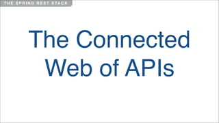 T H E S P R I N G R E S T S TA C K

The Connected
Web of APIs

 