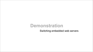 Demonstration
Switching embedded web servers

 