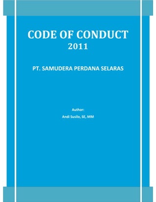 CODE OF CONDUCT
            2011

PT. SAMUDERA PERDANA SELARAS




              Author:
         Andi Susilo, SE, MM




                  1
 