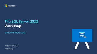 The SQL Server 2022
Workshop
Microsoft Azure Data
 