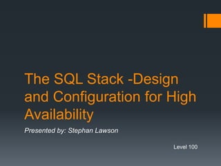 The SQL Stack -Design and Configuration for High Availability Presented by: Stephan Lawson Level 100 
