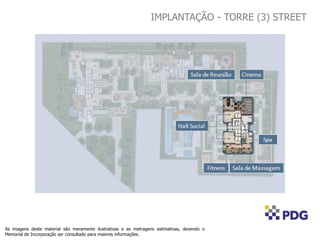 As imagens deste material são meramente ilustrativas e as metragens estimativas, devendo o
Memorial de Incorporação ser consultado para maiores informações.
IMPLANTAÇÃO - TORRE (3) STREET
 