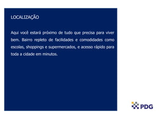 LOCALIZAÇÃO
Aqui você estará próximo de tudo que precisa para viver
bem. Bairro repleto de facilidades e comodidades como
escolas, shoppings e supermercados, e acesso rápido para
toda a cidade em minutos.
 
