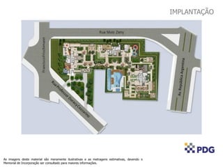 As imagens deste material são meramente ilustrativas e as metragens estimativas, devendo o
Memorial de Incorporação ser consultado para maiores informações.
IMPLANTAÇÃO
 