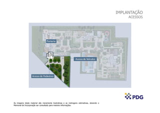 IMPLANTAÇÃO
                                                                                                  ACESSOS




As imagens deste material são meramente ilustrativas e as metragens estimativas, devendo o
Memorial de Incorporação ser consultado para maiores informações.
 