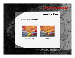 …from physiology

                           gaze tracking

…individual differences




       regular people        artists
 