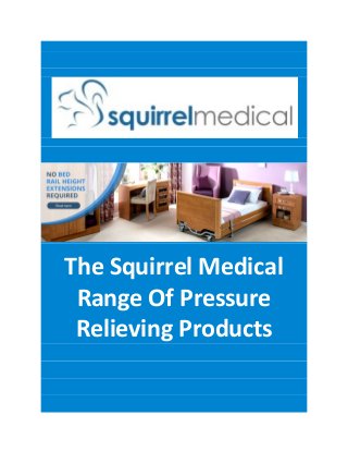 The Squirrel Medical
Range Of Pressure
Relieving Products
 