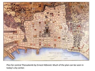 Plan for central Thessaloniki by Ernest Hébrard. Much of the plan can be seen in
today's city center.
 