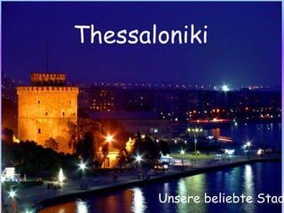 Thessaloniki




       Unsere beliebte Stad
 