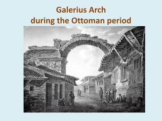 Galerius Arch
during the Ottoman period
 