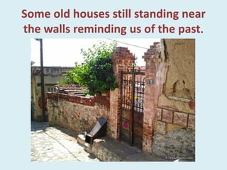 Some old houses still standing near
the walls reminding us of the past.
 