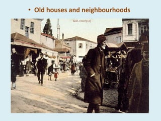 • Old houses and neighbourhoods
 
