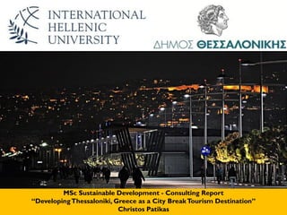 MSc Sustainable Development - Consulting Report
“DevelopingThessaloniki, Greece as a City BreakTourism Destination”
Christos Patikas
 