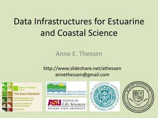 Data Infrastructures for Estuarine
and Coastal Science
Anne E. Thessen
http://www.slideshare.net/athessen
annethessen@gmail.com
 